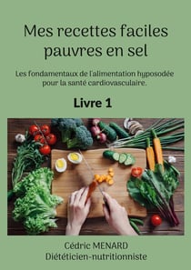 Mes recettes faciles pauvres en sel : Les fondamentaux de l'alimentation hyposodée pour la santé cardiovasculaire.