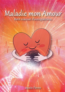 Maladie mon amour - petit manuel d'autoguérison