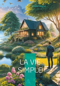 La vie simple : Redécouvrez l'art de vivre simplement et l'esprit de simplicité dans les relations humaines