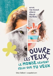 Ouvre les yeux, le monde devient celui que tu veux : Active ton pouvoir créatif. Réalise tes rêves.