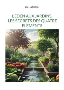 L'eden aux jardins, les secrets des quatre elements