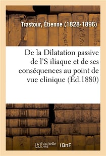 De la dilatation passive de l's iliaque et de ses consequences au point de vue clinique