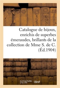 Catalogue de riches bijoux, enrichis de superbes émeraudes, brillants anciens, perles : tableaux anciens et modernes, dessins, aquarelles de la collection de Mme S. de C.