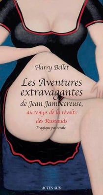Les aventures extravagantes de Jean Jambecreuse, au temps de la révolte des rustauds - tragique pastorale