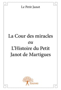 La cour des miracles ou l'histoire du petit janot de martigues