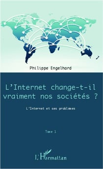 L'internet change-t-il vraiment nos sociétés ? t.1 - l'internet et ses problèmes