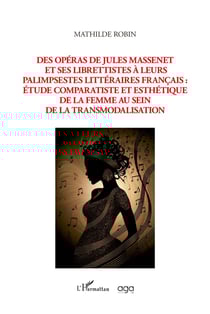 Des opéras de Jules Massenet et ses librettistes à leurs palimpsestes litteraires francais : Etude comparatiste et esthétique de la femme au sein de la transmodalisation