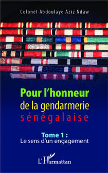 Pour l'honneur de la gendarmerie sénégalaise Tome 1 - le sens d'un engagement