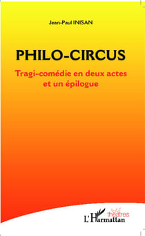 Philo circus - tragi-comédie en deux actes et un épilogue