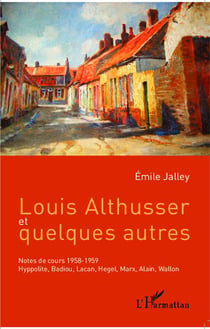 Louis Althusser et quelques autres - Notes de cours 1958-1959 - Hyppolite, Badiou, Lacan, Hegel, Marx, Alain, Wallon