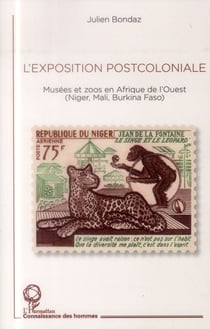 L'exposition postcoloniale - musées et zoos en Afrique de l'ouest (Niger, Mali, Burkina Faso)