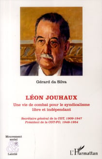Léon Jouhaux - une vie de combat pour le syndicalisme libre et indépendant, secrétaire général de la CGT, 1909-1947
