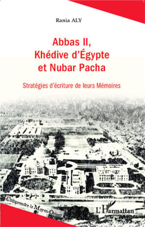 Abbas II, khédive d'Egypte et Nubar Pacha - stratégies d'écriture de leurs mémoires