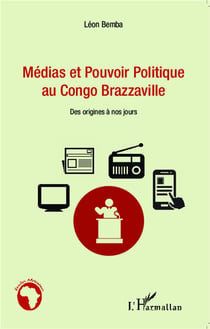 Médias et pouvoir politique au Congo Brazzaville - des origines à nos jours