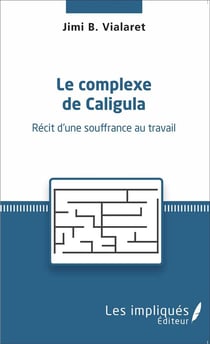 Le complexe de Caligula - récit d'une souffrance au travail