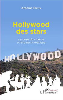 Hollywood des stars - la crise du cinéma a l'ère du numérique