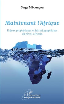 Maintenant l'afrique enjeux prophétiques et historiographiques du reveil africain