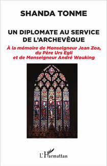 Diplomate au service de l'Archevêque - à la mémoire de Monseigneur Jean Zoa, du Père Urs Egli et de Monseigneur André Wouking