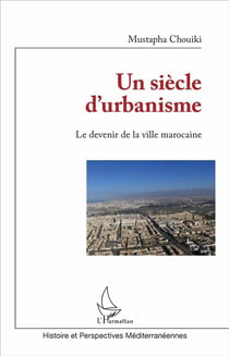 Un siècle d'urbanisme - le devenir de la ville marocaine