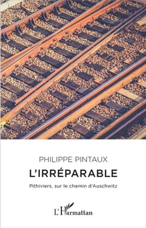 L'irréparable - pithiviers, sur le chemin d'Auschwitz
