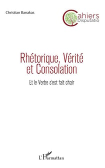 Rhétorique, vérité et consolation - et le verbe s'est fait chair