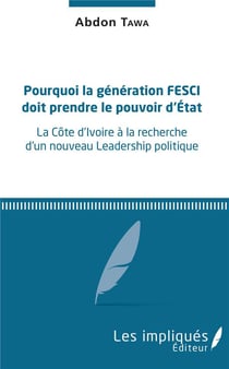 Pourquoi la génération fesci doit prendre le pouvoir d'état - la Côte d'Ivoire à la recherche d'un nouveau leadership politique