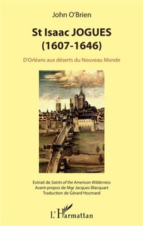 St Issac Jogues (1607-1646) - d'Orléans aux déserts du Nouveau Monde