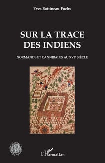 Sur la trace des indiens - normands et cannibales au XVIe siècle