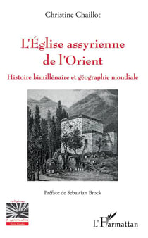 L'église assyrienne de l'orient - histoire bimillenaire et géographie mondiale