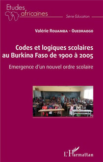 Codes et logiques scolaires au Burkina Faso de 1900 à 2005 - emergence d'un nouvel ordre scolaire