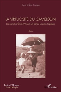 La virtuosite du caméléon - les carnets d'Emile Wensel, un consul sous les tropiques