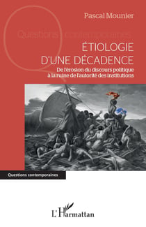 Étiologie d'une décadence - de l'érosion du discours politique à la ruine de l'autorité des institutions