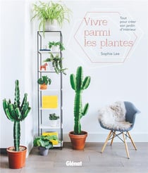 Vivre parmi les plantes - tout pour créer son jardin d'intérieur