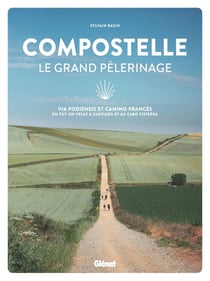 Compostelle le grand pélerinage : via Podiensis et Camino Francés: du Puy-en-Velay à Santiago et au cabo Fisterra