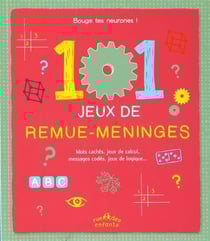 101 jeux de remue-meninges - mots cachés, jeux de calculs, messages codés, jeux de logiques...