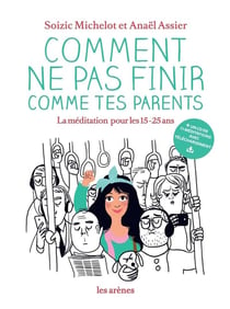 Comment ne pas finir comme tes parents - la méditation pour les 15-25 ans
