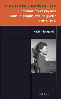 Chez les partisans de Tito : Communistes et paysans dans la Yougoslavie en guerre  (1941-1945)
