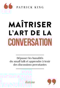 Maîtriser l'art de la conversation : Dépasser les banalités du small talk et apprendre à tenir des discussions percutantes