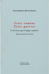 Trois romans trois guerres : 14-18 à travers argot et langage "populaire"