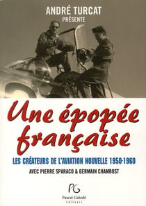 Une épopée francaise - les créateurs de l'aviation nouvelle 1950-1960