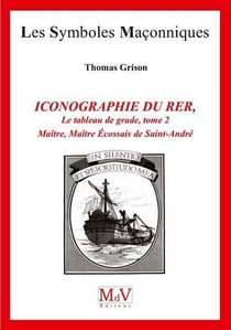 Les symboles maçonniques Tome 84 : iconographie du RÉR - le tableau de grade Tome 2 -  maître, maître écossais de Saint-André