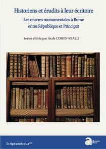 Historiens et érudits à leur écritoire - les oeuvres monumentales à Rome entre République et Principat