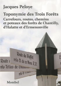Toponymie des Trois Forêts - carrefours, routes, chemins et poteaux des forêts de Chantilly, d'Halatte et d'Ermenonville