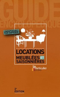 Locations meublées et saisonnières - l'indispensable pour comprendre - guide encyclopédique (2e édition)