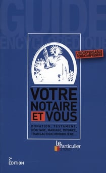 Votre notaire et vous - donation, testament, héritage, mariage, divorce, transaction immobilière...