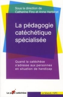 La pédagogie catéchétique spécialisée - quand la catéchèse s'adresse aux personnes en situation de handicap