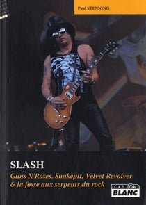 SLASH - Guns N'Roses, Snakepit, Velvet Revolver & la fosse aux serpents du rock