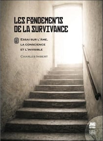 Les fondements de la survivance : Essai sur l'âme, la conscience et l'invisible Tome 2