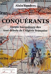 Conquérants : Trente baroudeurs des tout débuts de l'Algérie française