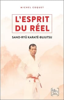 L'esprit du réel : les enseignements du sano-ryu karaté-bujutsu